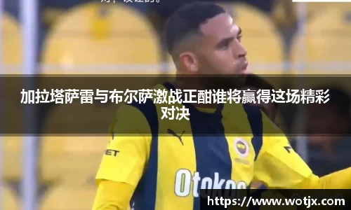 加拉塔萨雷与布尔萨激战正酣谁将赢得这场精彩对决